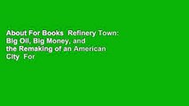 About For Books  Refinery Town: Big Oil, Big Money, and the Remaking of an American City  For