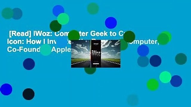 [Read] iWoz: Computer Geek to Cult Icon: How I Invented the Personal Computer, Co-Founded Apple,
