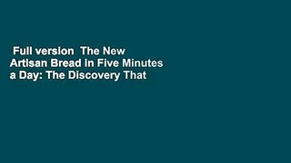 Full version  The New Artisan Bread in Five Minutes a Day: The Discovery That Revolutionizes Home
