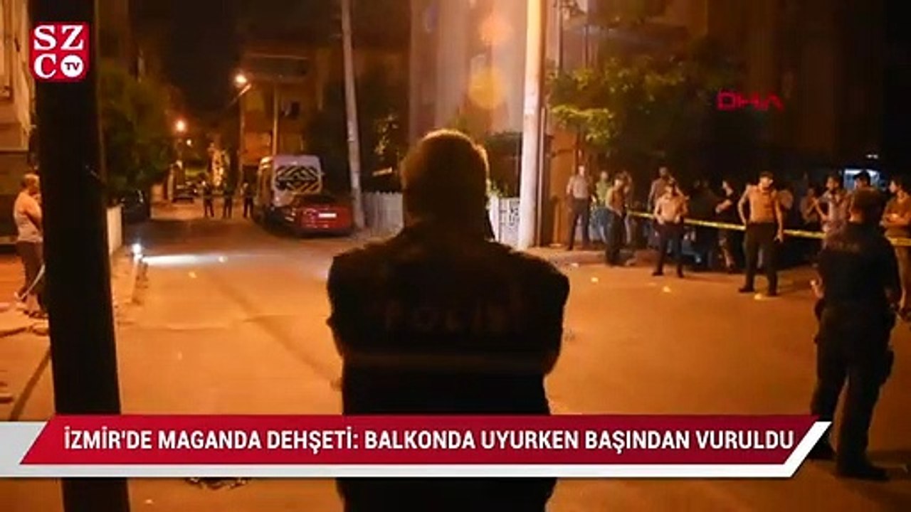 İzmir’de maganda dehşeti: Balkonda uyurken, başından vuruldu