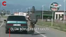 Ölüm böyle teğet geçti!