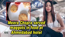 Meera Chopra served maggots in food at Ahmedabad hotel