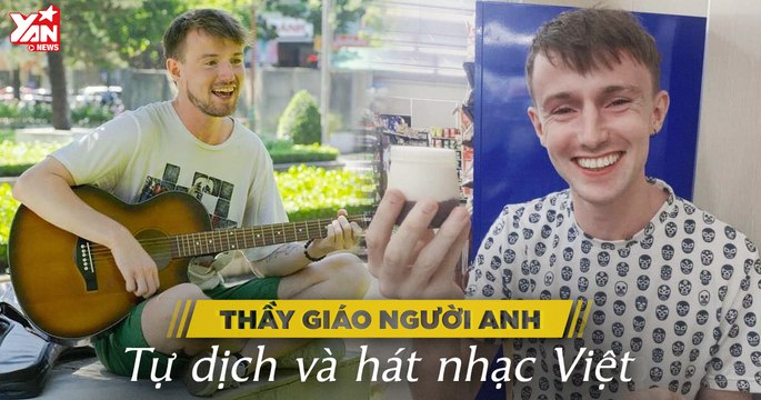 Gặp thầy giáo người Anh - fan cứng của Jack với đam mê cover nhạc Việt phiên bản Tiếng Anh