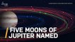 Five of Jupiter's Newly-Discovered Moons Get Names