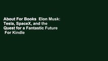 About For Books  Elon Musk: Tesla, SpaceX, and the Quest for a Fantastic Future  For Kindle