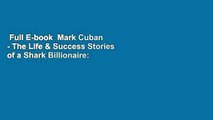 Full E-book  Mark Cuban - The Life & Success Stories of a Shark Billionaire: Biography  Best