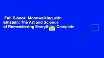 Full E-book  Moonwalking with Einstein: The Art and Science of Remembering Everything Complete