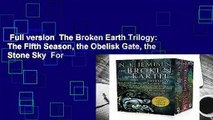 Full version  The Broken Earth Trilogy: The Fifth Season, the Obelisk Gate, the Stone Sky  For