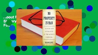 About For Books  No Property in Man: Slavery and Antislavery at the Nation's Founding  Review