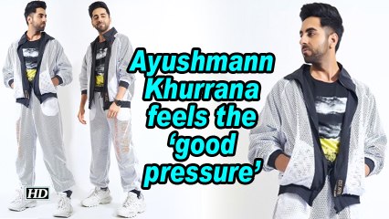 Ayushmann Khurrana feels the 'good pressure'