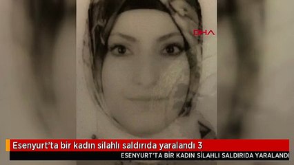 Esenyurt'ta bir kadın silahlı saldırıda yaralandı 3