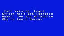 Full version  Learn Korean with BTS (Bangtan Boys): The Fun Effective Way to Learn Korean