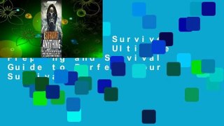Full E-book  Survive Anything: The Ultimate Prepping and Survival Guide to Perfect Your Survival