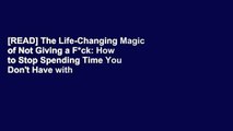 [READ] The Life-Changing Magic of Not Giving a F*ck: How to Stop Spending Time You Don't Have with