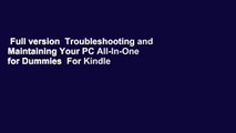 Full version  Troubleshooting and Maintaining Your PC All-In-One for Dummies  For Kindle
