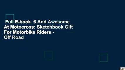 Full E-book  6 And Awesome At Motocross: Sketchbook Gift For Motorbike Riders - Off Road