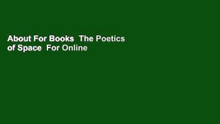 About For Books  The Poetics of Space  For Online