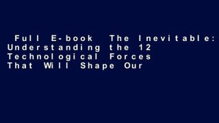Full E-book  The Inevitable: Understanding the 12 Technological Forces That Will Shape Our