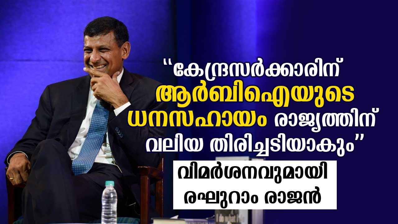 കേന്ദ്രസര്‍ക്കാരിന് ആര്‍ബിഐ ധനസഹായം രാജ്യത്തിന് വലിയ തിരിച്ചടിയാകും: രഘുറാം രാജന്‍ Raghuram Rajan
