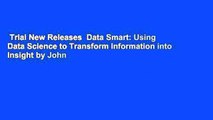 Trial New Releases  Data Smart: Using Data Science to Transform Information into Insight by John