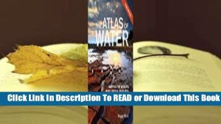 [Read] The Atlas of Water: Mapping the World's Most Critical Resource  For Free