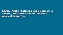 Library  Adobe Photoshop CS6 Classroom in a Book (Classroom in a Book (Adobe)) - Adobe Creative Team