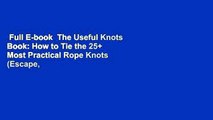 Full E-book  The Useful Knots Book: How to Tie the 25  Most Practical Rope Knots (Escape,