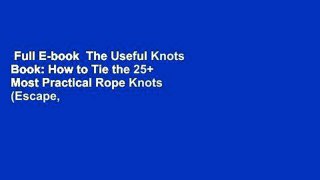 Full E-book  The Useful Knots Book: How to Tie the 25+ Most Practical Rope Knots (Escape,
