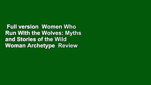 Full version Women Who Run With the Wolves: Myths and Stories of the Wild Woman Archetype Review
