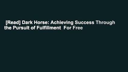 [Read] Dark Horse: Achieving Success Through the Pursuit of Fulfillment  For Free