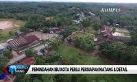 Tak Bisa Buru-Buru, Pemindahan Ibu Kota Perlu Persiapan Matang & Detail