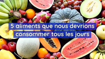 5 aliments que nous devrions consommer tous les jours