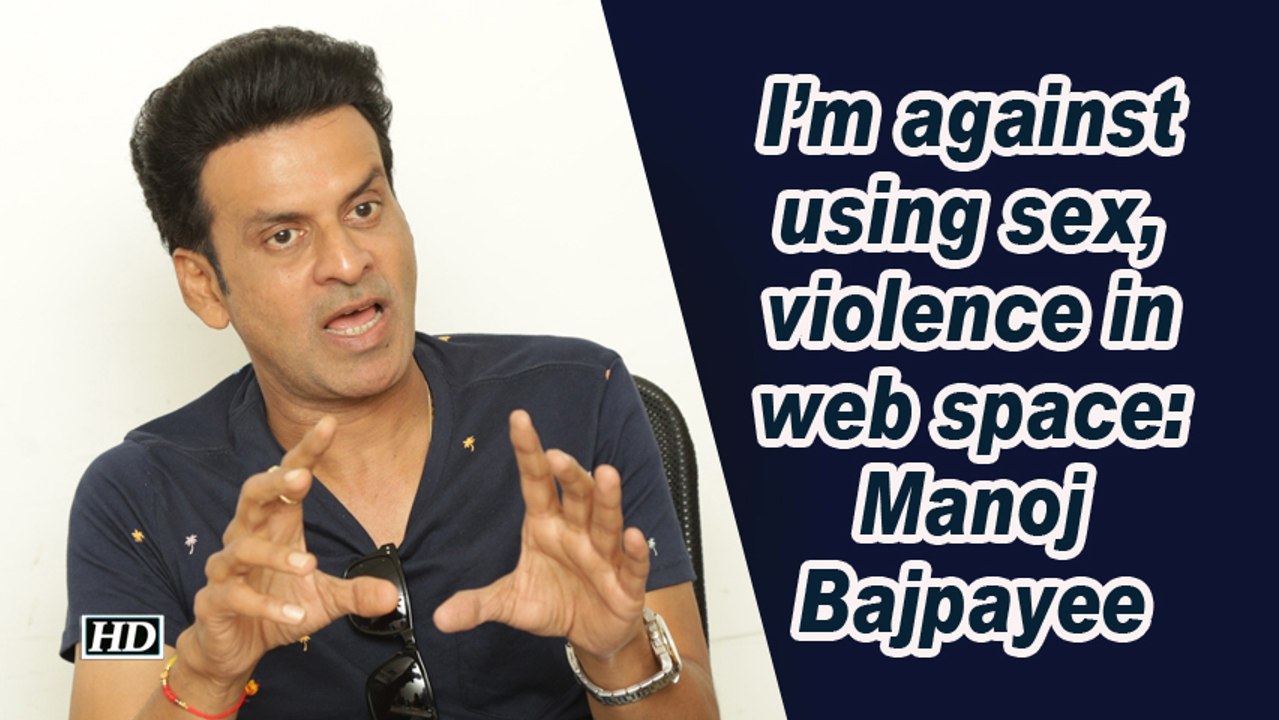 I'm against using sex, violence in web space: Manoj Bajpayee