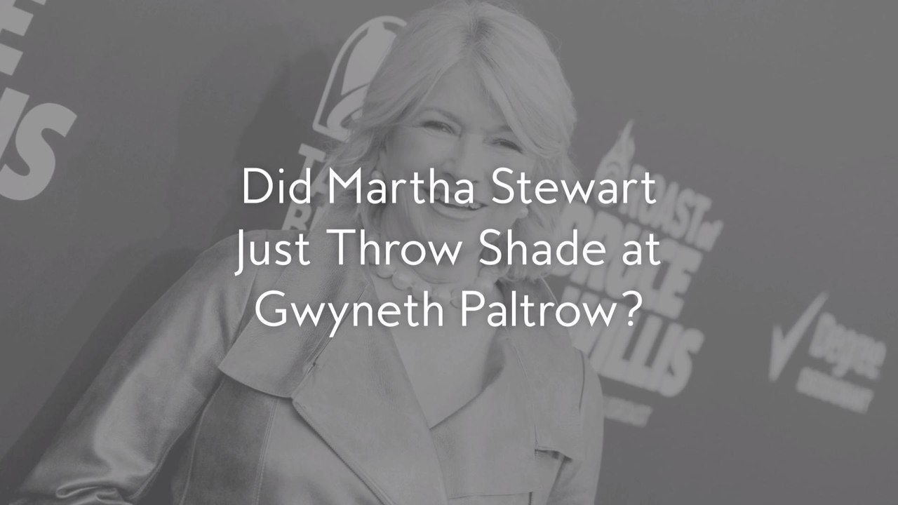 Did Martha Stewart Just Throw Shade at Gwyneth Paltrow?