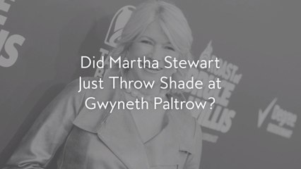 Did Martha Stewart Just Throw Shade at Gwyneth Paltrow?