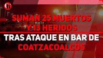 Suman 25 muertos y 13 heridos tras ataque en bar de Coatzacoalcos