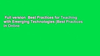 Full version  Best Practices for Teaching with Emerging Technologies (Best Practices in Online