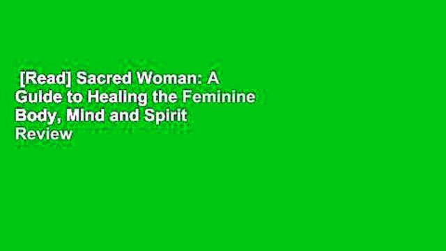 [Read] Sacred Woman: A Guide to Healing the Feminine Body, Mind and Spirit Review