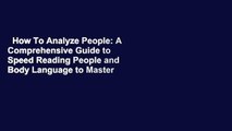 How To Analyze People: A Comprehensive Guide to Speed Reading People and Body Language to Master