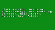 Full version  Building Biotechnology: Biotechnology Business, Regulations, Patents, Law, Policy
