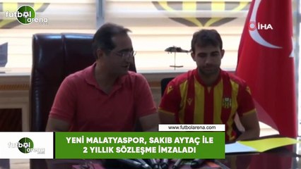 Yeni Malatyaspor, Sakıb Aytaç ile 2 yıllık sözleşme imzaladı
