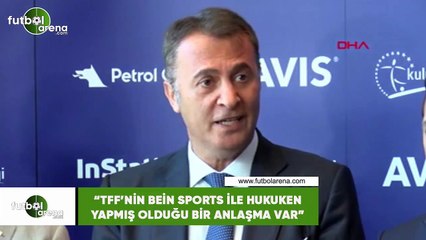 Fikret Orman: "TFF'nin Bein Sports ile hukuken yapmış olduğu bir anlaşma var"