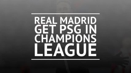 Real Madrid get PSG in Champions League