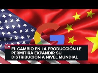 Google fabricará en Vietnam por conflicto entre China y Estados Unidos