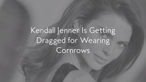 Kendall Jenner Is Getting Dragged for Wearing Cornrows