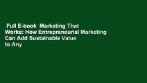 Full E-book  Marketing That Works: How Entrepreneurial Marketing Can Add Sustainable Value to Any