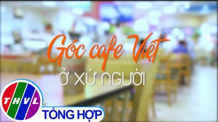 THVL | "Góc cafe Việt" ở xứ người