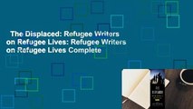 The Displaced: Refugee Writers on Refugee Lives: Refugee Writers on Refugee Lives Complete