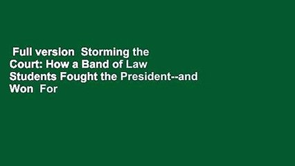 Full version  Storming the Court: How a Band of Law Students Fought the President--and Won  For