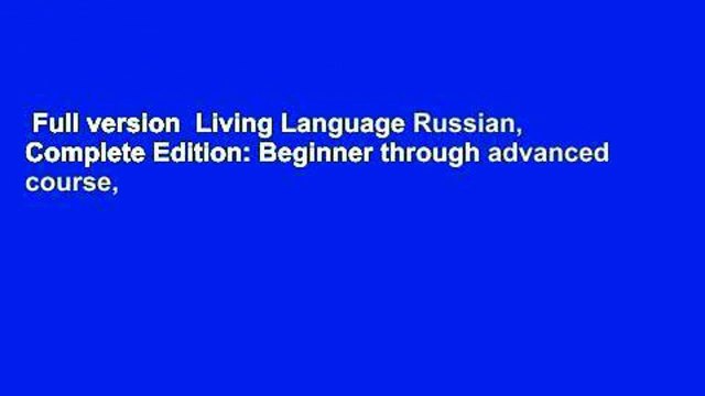 Full version Living Language Russian, Complete Edition: Beginner through advanced course,
